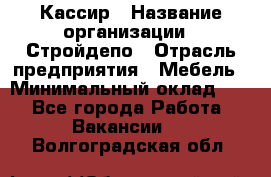 Кассир › Название организации ­ Стройдепо › Отрасль предприятия ­ Мебель › Минимальный оклад ­ 1 - Все города Работа » Вакансии   . Волгоградская обл.